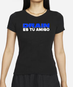 Drain Es Tu Amigo T-Shirts