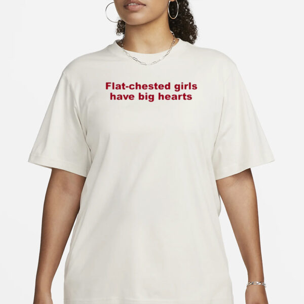 Flat Chested Girls Have Big Hearts T-Shirt1