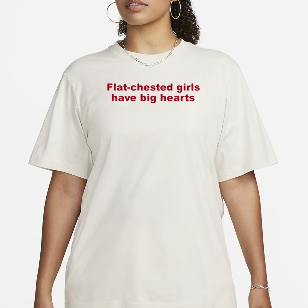 Flat Chested Girls Have Big Hearts T-Shirt1