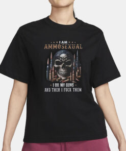 I Am Ammosexual I Oil My Guns And Then I Fuck Them T-Shirt3