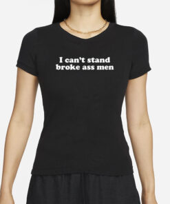 I Can’t Stand Broke Ass Men T-Shirt