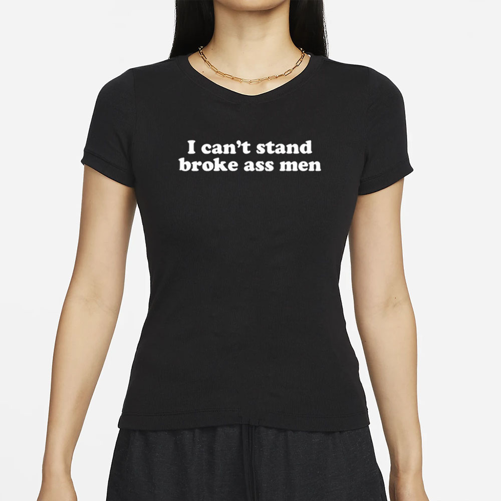 I Can’t Stand Broke Ass Men T-Shirt 4 I Can’t Stand Broke Ass Men T-Shirt