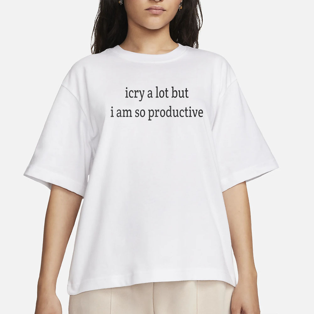 I Cry A Lot But I Am So Productive T-Shirt 4 I Cry A Lot But I Am So Productive T-Shirt
