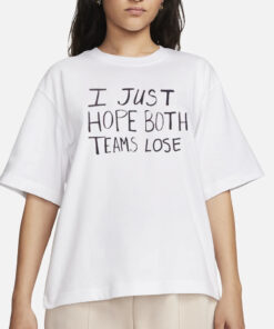 I Just Hope Both Teams Lose T-Shirt