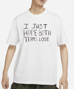 I Just Hope Both Teams Lose T-Shirts