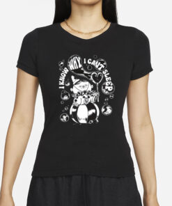 I Know Why I Can’t Sleep T-Shirts