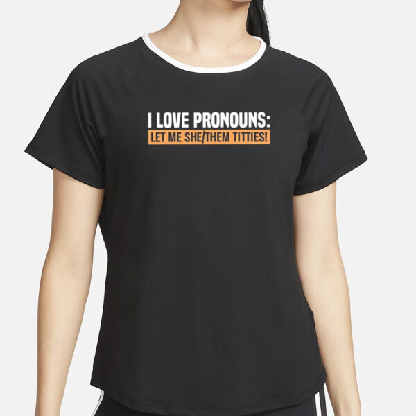 I Love Pronouns Let Me She Them Titties T-Shirt2