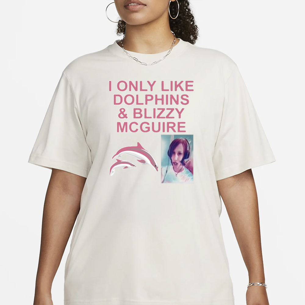 I Only Like Dolphins And Blizzy Mcguire T-Shirt 4 I Only Like Dolphins And Blizzy Mcguire T-Shirt1