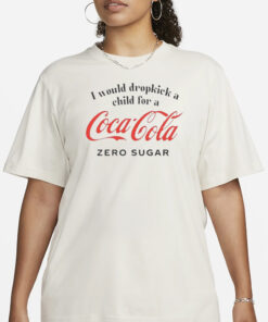 I Would Dropkick A Child For A Coke Zero Sugar T-Shirt1