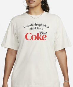 I Would Dropkick A Child For A Diet Coke T-Shirt3