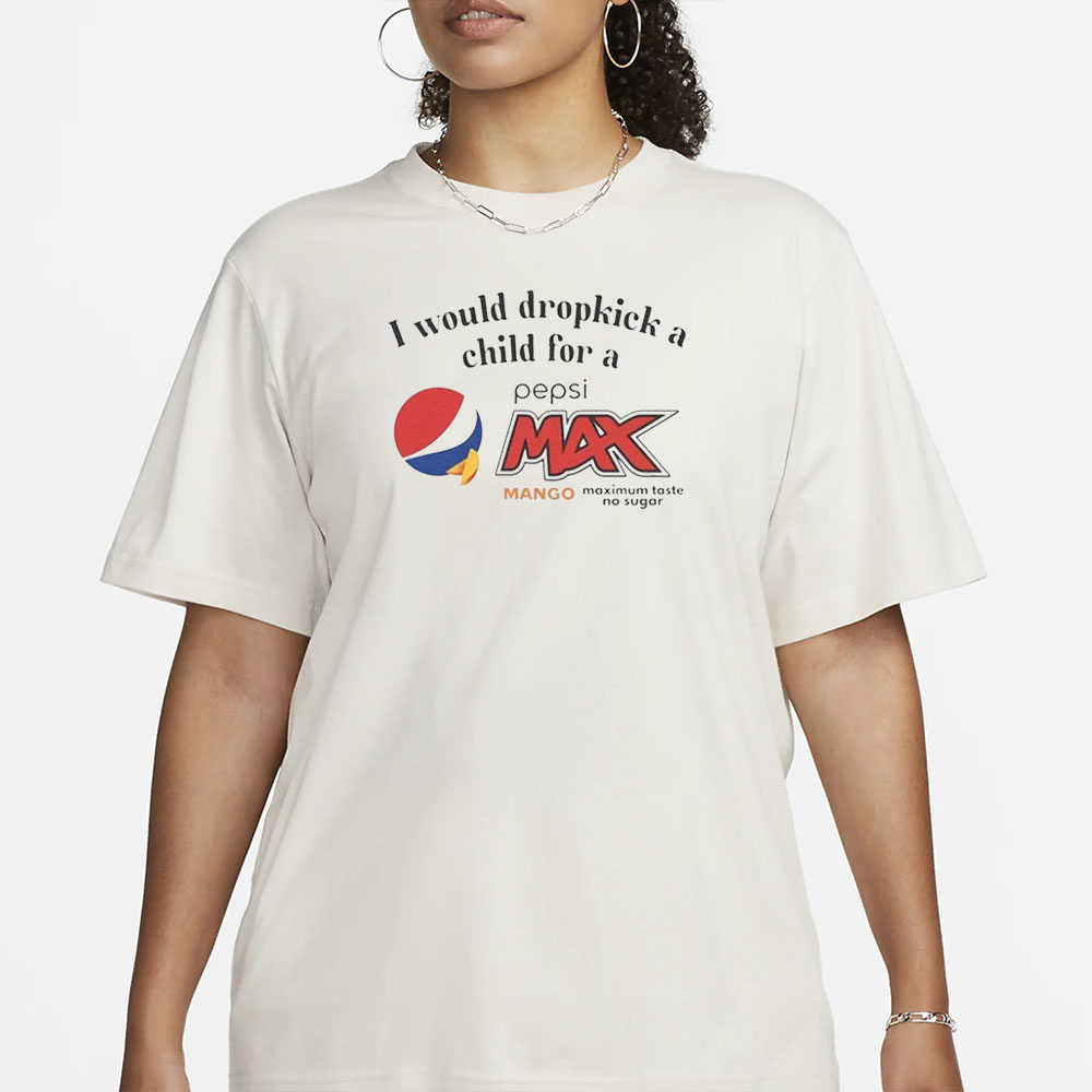 I Would Dropkick A Child For A Pepsi Max Mango T-Shirt1