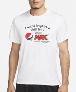 I Would Dropkick A Child For A Pepsi Max Mango T-Shirt3