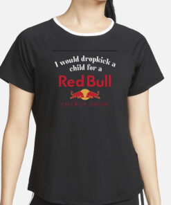 I Would Dropkick A Child For A Red Bull T-Shirt2