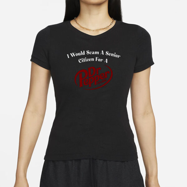 I Would Scam A Senior Citizen For A Dr Pepper T-Shirt
