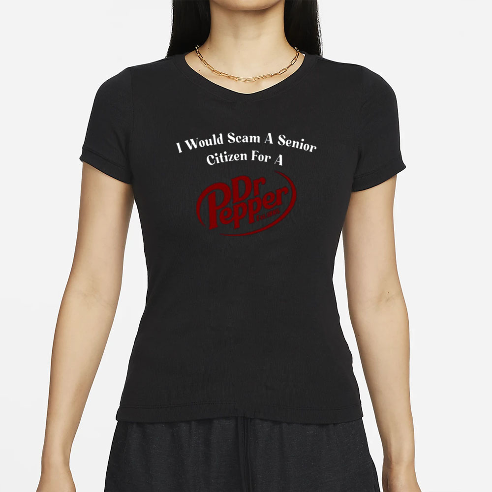 I Would Scam A Senior Citizen For A Dr Pepper T-Shirt