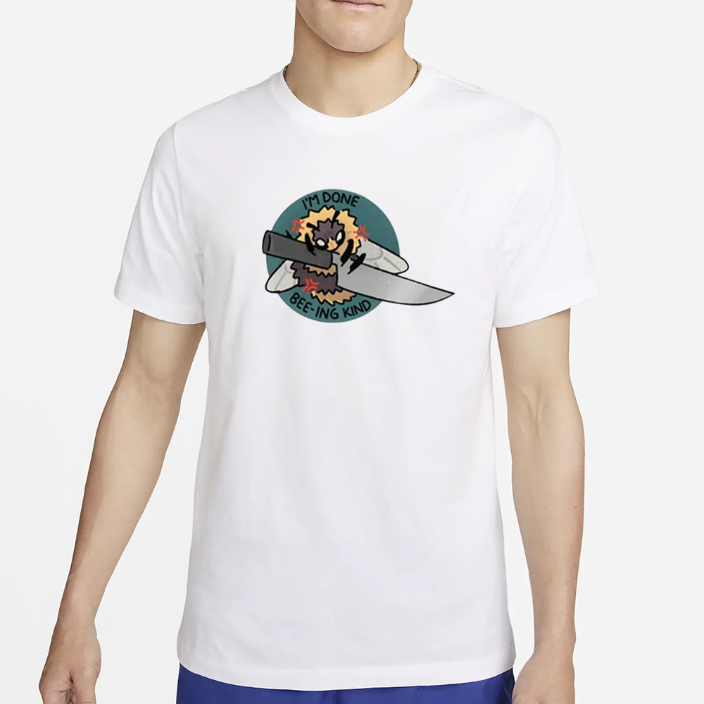 I’m Done Bee-Ing Kind T-Shirt 4 I’m Done Bee-Ing Kind T-Shirt2