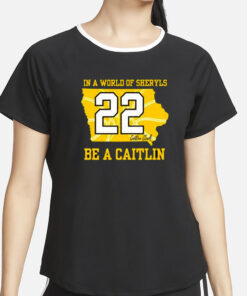 In A World Of Sheryls Be A Caitlin 22 Caitlin Clark T-Shirt2