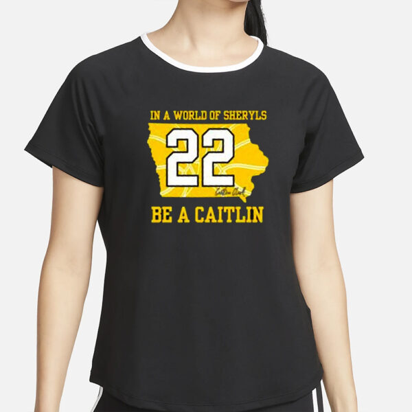 In A World Of Sheryls Be A Caitlin 22 Caitlin Clark T-Shirt2