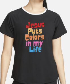 Jesus Puts Colors In My Life shirt T-Shirt5
