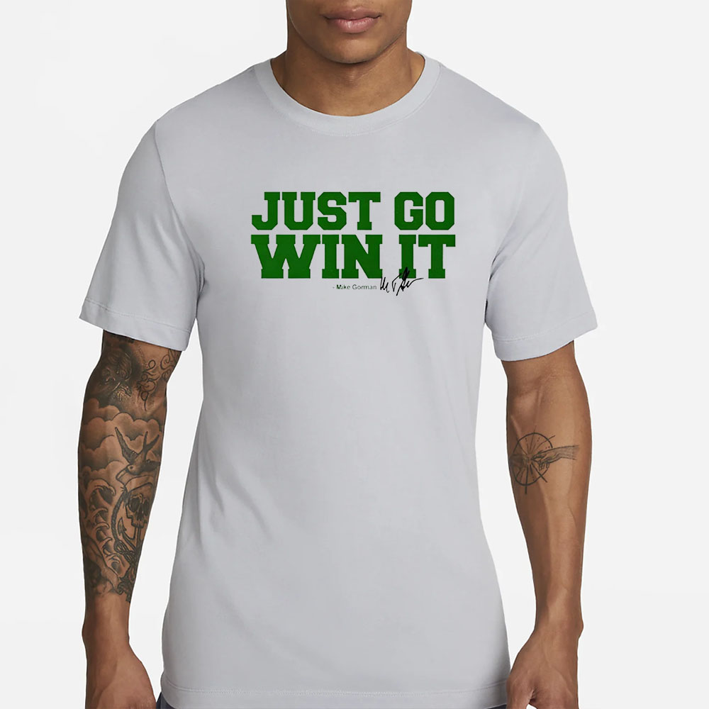 Just Go Win It Mike Gorman T-Shirt 4 Just Go Win It Mike Gorman T-Shirt