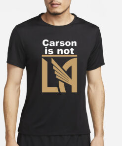 LAFC Carson Is Not LA T-Shirt4