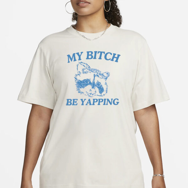 My Bitch Be Yapping T-Shirt1
