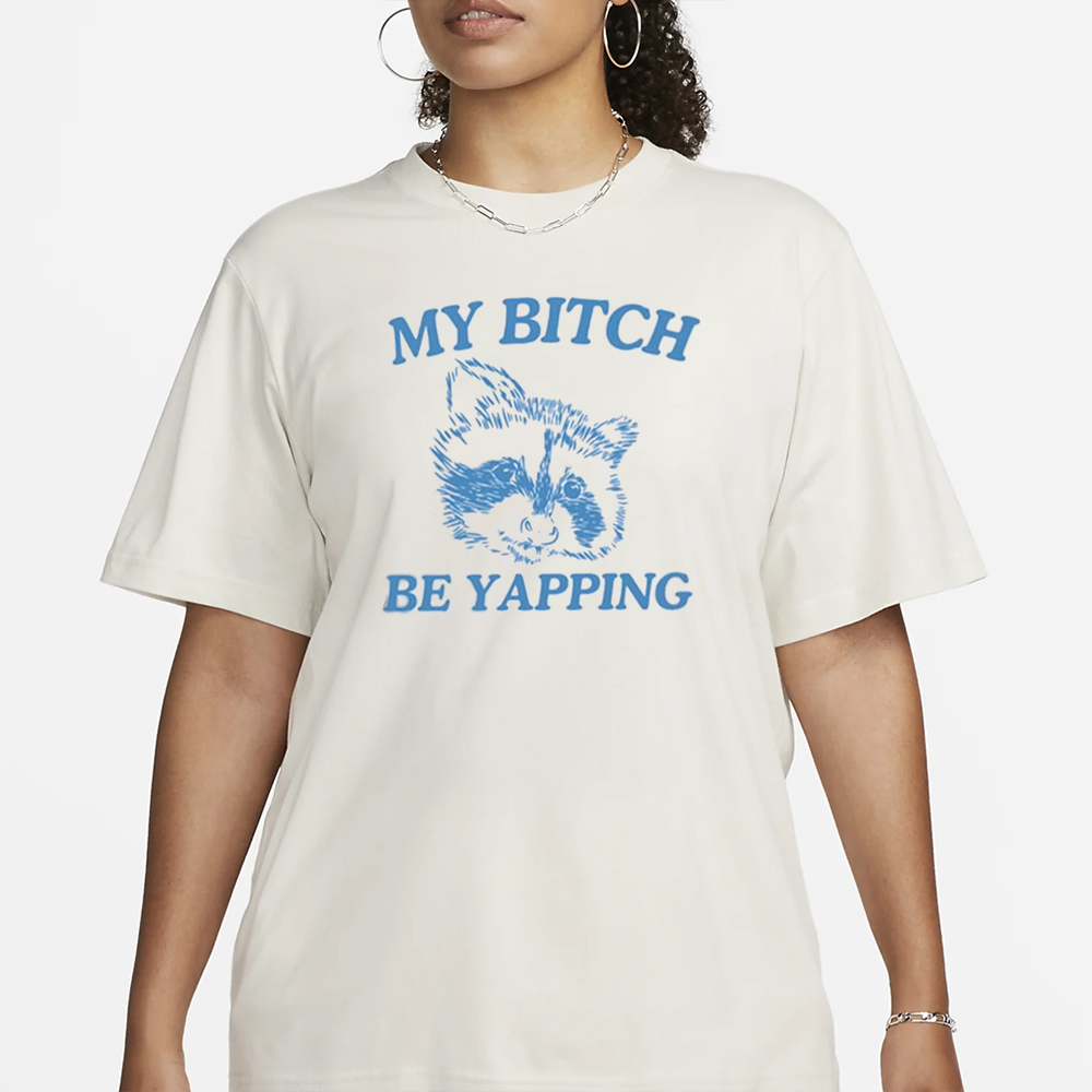 My Bitch Be Yapping T-Shirt1