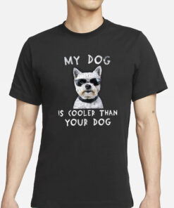 My Dog Is Cooler Than Your Dog T-Shirts