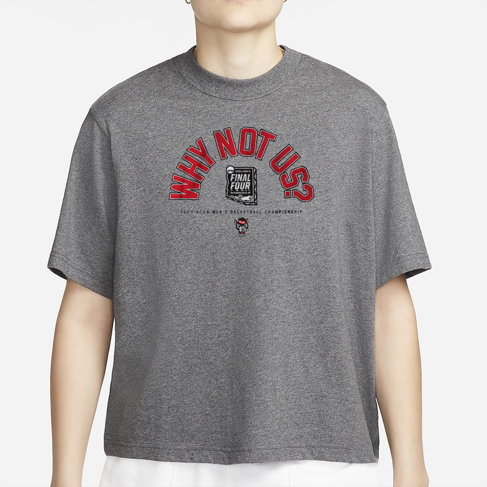 NC STATE MEN'S BASKETBALL WHY NOT US FINAL FOUR T-SHIRTS