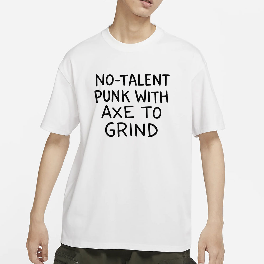 No-Talent Punk With Axe To Grind T-Shirt 4 No-Talent Punk With Axe To Grind T-Shirt