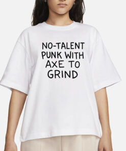 No-Talent Punk With Axe To Grind T-Shirts