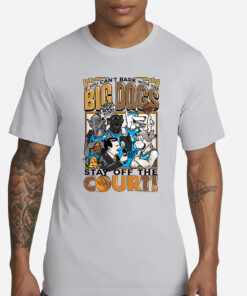 Preorder BIG DOGS Playoff Down To Dunk If You Can’t Bark With The Big Dogs Stay Off The Court T-Shirt2
