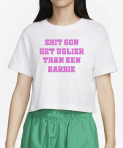 Shit Gon Get Uglier Than Ken Barbie T-Shirt2