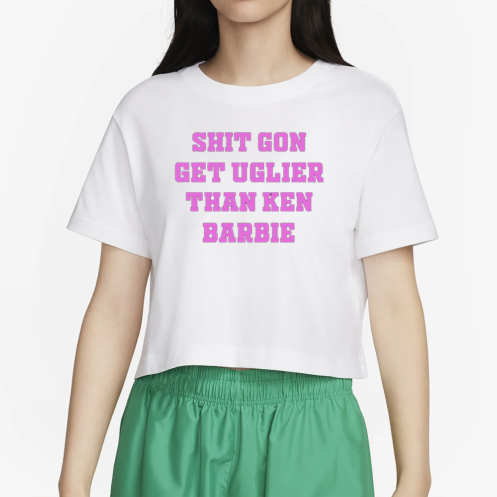 Shit Gon Get Uglier Than Ken Barbie T-Shirt2