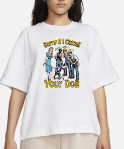 Sorry If I Catcall Your Dog T-Shirt