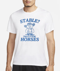 Stable Thats For Horses T-Shirt1