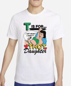 T Is For Thot Daughter T-Shirt