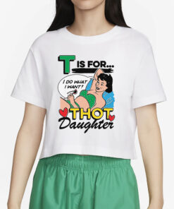 T Is For Thot Daughter T-Shirts