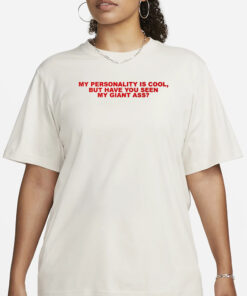 Todaysuniform My Personality Is Cool But Have You Seen My Giant Ass T-Shirt1