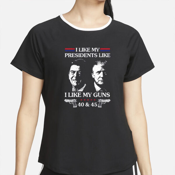 Trump I Like My Presidents Like I Like My G uns 40 And 45 T-Shirt4