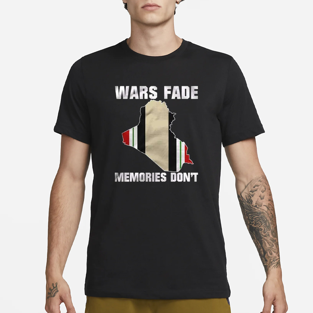 Wars Fade Memories Don’t Iraq T-Shirt 4 Wars Fade Memories Don’t Iraq T-Shirt1
