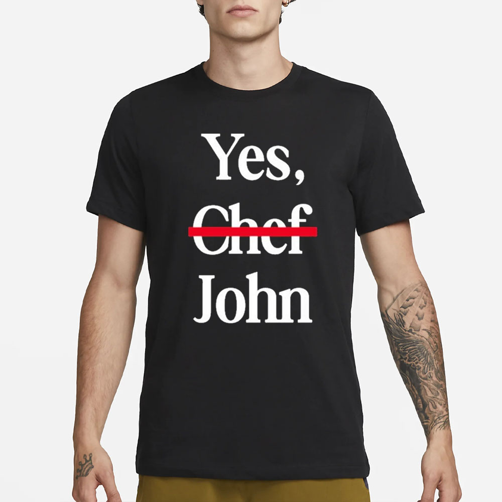 Yes Chef John T-Shirt 4 Yes Chef John T-Shirt4