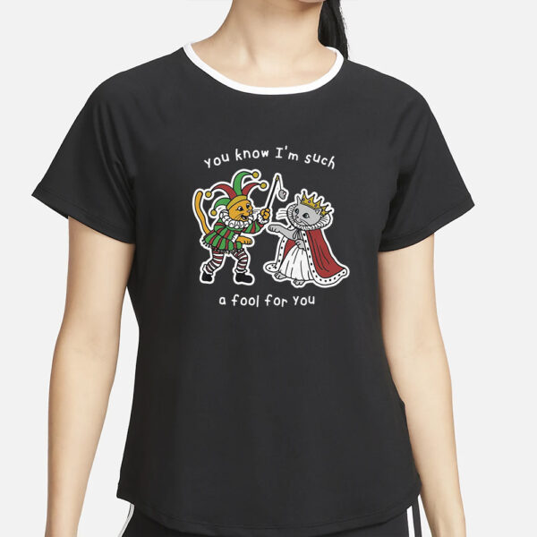 You Know I’m Such A Fool For You T-Shirt2