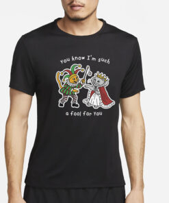 You Know I’m Such A Fool For You T-Shirt4