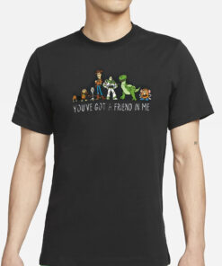 You've Got A Friend In Me T-Shirts
