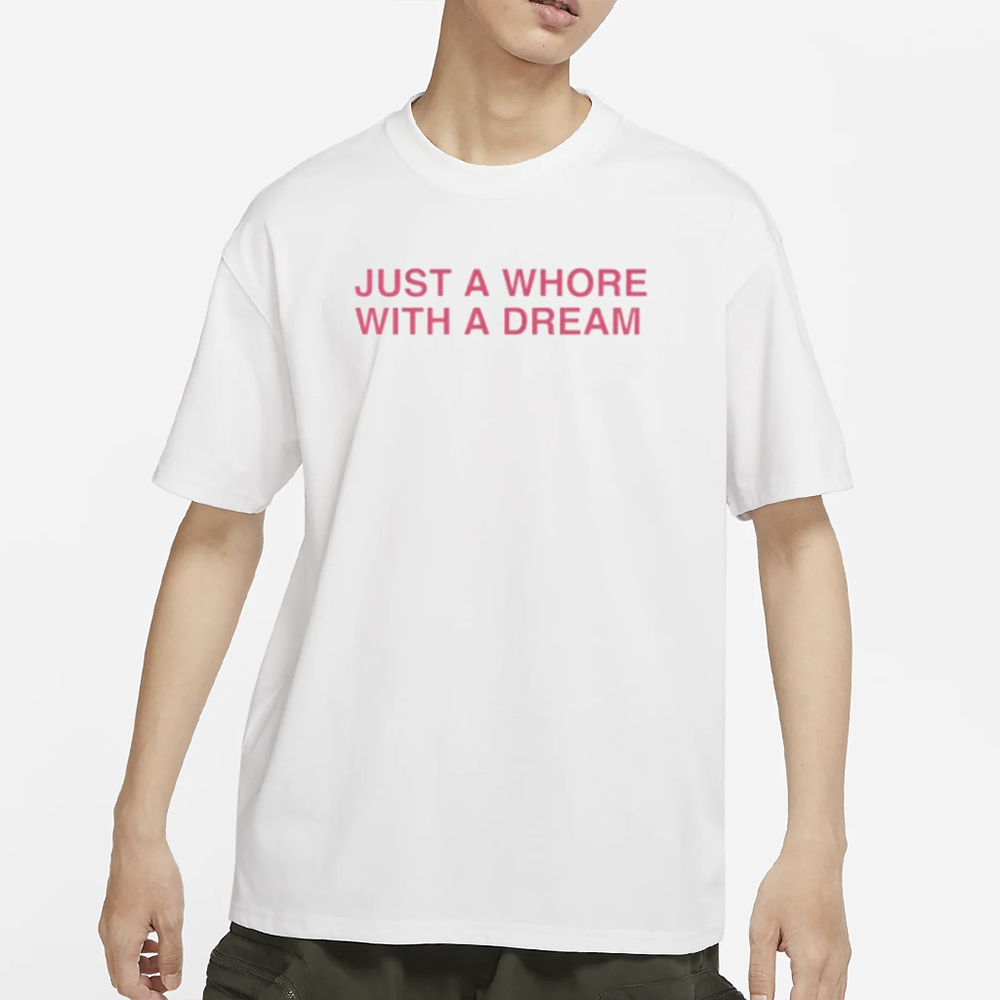 AAA Just A Whore With A Dream T-Shirt 4 AAA Just A Whore With A Dream T-Shirt