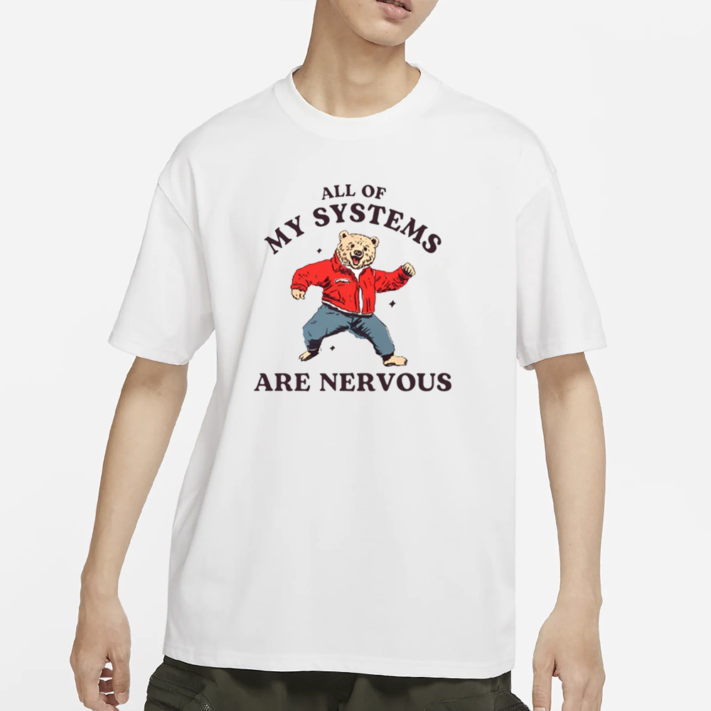 All Of My Systems Are Nervous Bear T-Shirt 4 All Of My Systems Are Nervous Bear T-Shirt