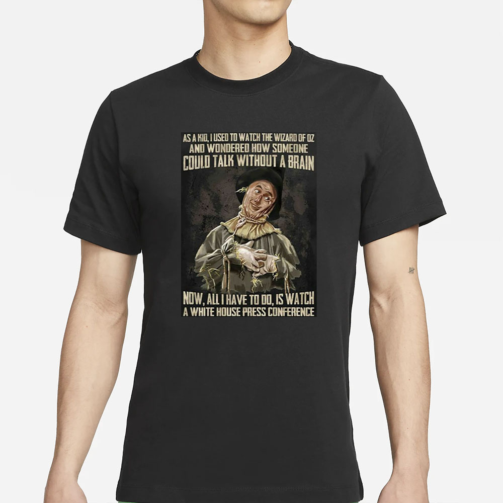 As A Kid Used To Watch The Wizard Of Oz And Wondered How Someone Could Talk Without A Brain T-Shirt 4 As A Kid Used To Watch The Wizard Of Oz And Wondered How Someone Could Talk Without A Brain T-Shirts