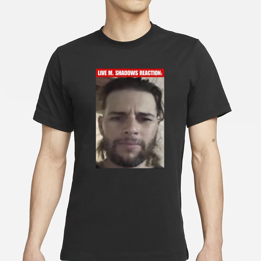 Bratasentot420 Live M. Shadows Reaction T-Shirt 4 Bratasentot420 Live M. Shadows Reaction T-Shirt
