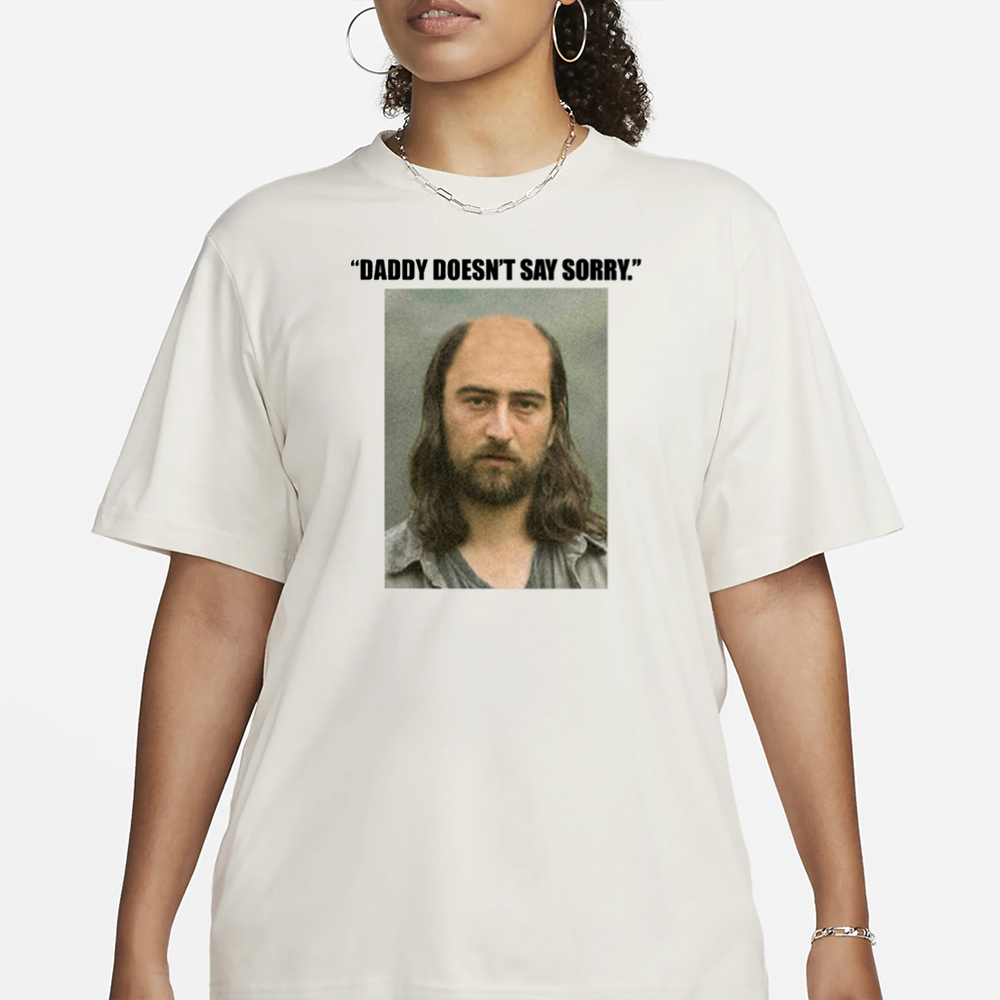 Daddy Doesn't Say Sorry T-Shirt 4 Daddy Doesn't Say Sorry T-Shirt1